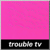 Trouble TV