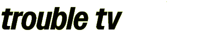 Trouble TV